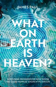 What on Earth is Heaven?, Paul James