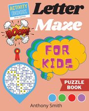NEW!! Letter Maze For Kids | Find the Alphabet Letter That  lead to the End of the Maze! Activity Book For Kids & Toddlers, Smith Anthony