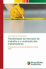 Flexibilidade do mercado de trabalho e a avalia?o dos trabalhadores, de Oliveira Santos Gilson Cssio