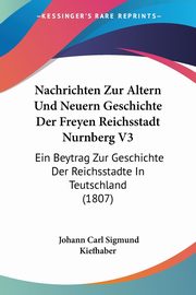 Nachrichten Zur Altern Und Neuern Geschichte Der Freyen Reichsstadt Nurnberg V3, 