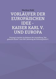 Vorlufer der europischen Idee - Kaiser Karl V. und Europa, Pohl Markus