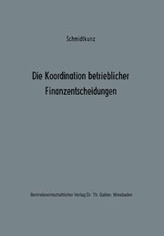 Die Koordination betrieblicher Finanzentscheidungen, Schmidtkunz Hans-Walter