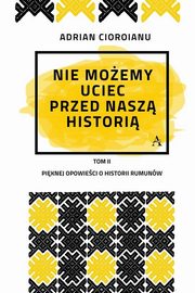 Nie moemy uciec przed nasz histori, Cioroianu Adrian