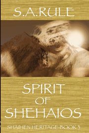 Spirit of Shehaios - Shaihen Heritage Book 3, Rule S.A.
