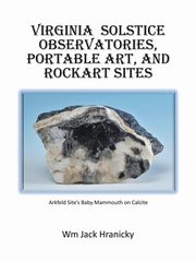 Virginia Solstice Observatories, Portable Art, and Rockart Sites, Hranicky Wm Jack