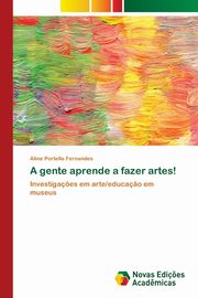 ksiazka tytu: A gente aprende a fazer artes! autor: Portella Fernandes Aline