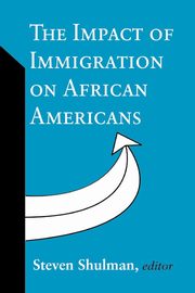 The Impact of Immigration on African Americans, Shulman Steven