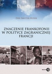 Znaczenie frankofonii w polityce zagranicznej Francji, Smutek-Rusek Ewa