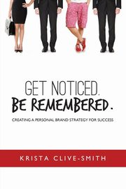 Get Noticed. Be Remembered., Clive-Smith Krista