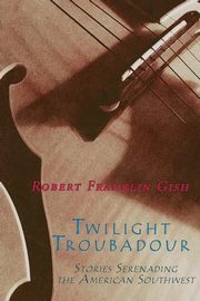 Twilight Troubadour, Gish Robert Franklin