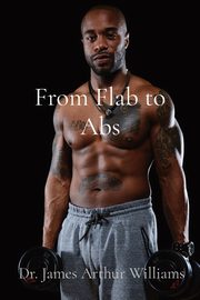 From Flab to Abs, Williams Dr. James Arthur