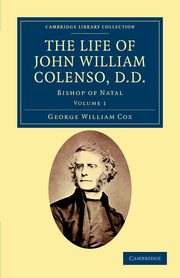 The Life of John William Colenso, D.D. - Volume 1, Cox George William