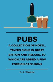 Pubs - A Collection Of Hotel, Tavern Signs In Great Britain And Ireland, To Which Are Added A Few Foreign Cafe Signs, Tomlin G. A.