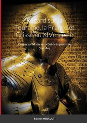Regard sur la Touraine, la France et Criss au XIVe si?cle, MIRAULT Michel