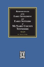 Reminiscences of the Early Settlement and Early Settlers of McNairy County, Tennessee, Wright Marcus J.