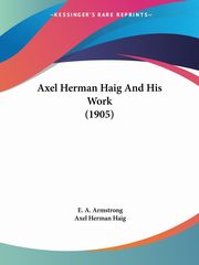 Axel Herman Haig And His Work (1905), Armstrong E. A.