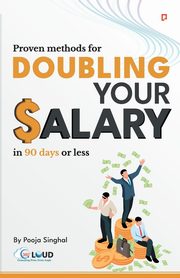Proven Methods for Doubling your Salary in 90 days or less, Singhal Pooja