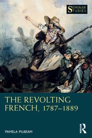 The Revolting French, 1787-1889, Pilbeam Pamela
