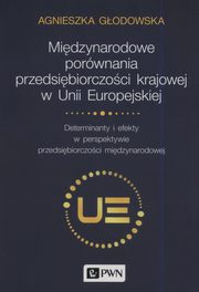 ksiazka tytu: Midzynarodowe porwnania przedsibiorczoci krajowej w Unii Europejskiej autor: Godowska Agnieszka