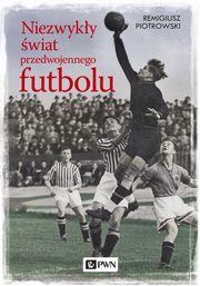 ksiazka tytu: Niezwyky wiat przedwojennego futbolu autor: Piotrowski Remigiusz