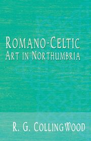 ksiazka tytu: Romano-Celtic Art in Northumbria autor: Collingwood R. G.