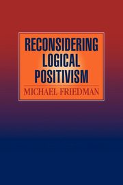 Reconsidering Logical Positivism, Friedman Michael
