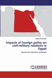 Impacts of foreign policy on civil-military relations in Egypt, Elsheikh Mohamed