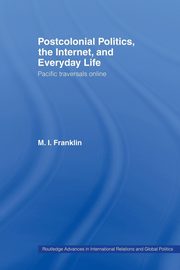 Postcolonial Politics, The Internet and Everyday Life, Franklin M.I.
