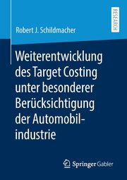 Weiterentwicklung des Target Costing unter besonderer Bercksichtigung der Automobilindustrie, Schildmacher Robert J.
