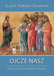 ksiazka tytu: Ojcze nasz Dzieje i przesanie Modlitwy Paskiej autor: Chrostowski Waldemar