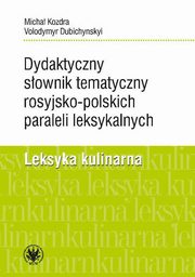 Dydaktyczny sownik tematyczny rosyjsko-polskich paraleli leksykalnych. Leksyka kulinarna, Kozdra Micha, Dubichynskyi Volodymyr