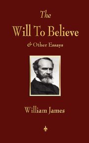 ksiazka tytu: The Will to Believe and Other Essays in Popular Philosophy and Human Immortality autor: William James