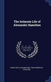 ksiazka tytu: The Intimate Life of Alexander Hamilton autor: Hamilton Allan McLane 1848- [from old