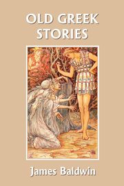 Old Greek Stories (Yesterday's Classics), Baldwin James