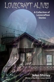 Lovecraft Alive! (A Collection of Lovecraftian Stories), Shirley John