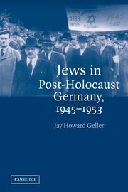 Jews in Post-Holocaust Germany, 1945 1953, Geller Jay Howard