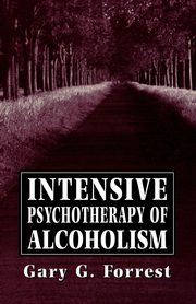 Intensive Psychotherapy of Alcoholism, Forrest Gary G.