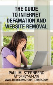 The Guide to Internet Defamation and Website Removal, Sternberg Paul M.