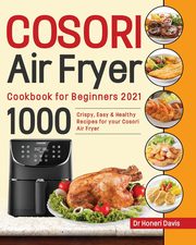 Cosori Air Fryer Cookbook for Beginners 2021, Davis Dr Honeri