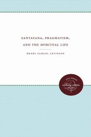 Santayana, Pragmatism, and the Spiritual Life, Levinson Henry Samuel