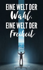 Eine Welt der Wahl, eine Welt der Freiheit (German), Douglas Gary M.