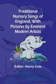 Traditional Nursery Songs of England, With Pictures by Eminent Modern Artists, 