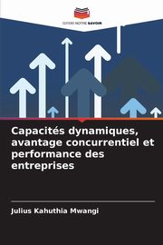 Capacits dynamiques, avantage concurrentiel et performance des entreprises, Mwangi Julius Kahuthia