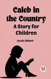 Caleb in the Country A Story for Children, ABBOTT JACOB