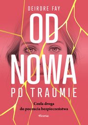 Od nowa po traumie. Czua droga do poczucia bezpieczestwa, Fay Deirdre