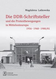 ksiazka tytu: Die DDR-Schriftsteller und die Protestbewegungen in Mittelosteuropa 1956, 1968, 1980/81 autor: Latkowska Magdalena