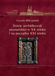 ksiazka tytu: Dzieje archidiecezji poznaskiej w XX wieku i na pocztku XXI wieku Tom 4 autor: Wilczyski Leszek