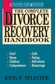The Complete Divorce Recovery Handbook, Splinter John P.