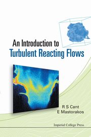INTRO TO TURBULENT REACTING FLOWS,THE, R S CANT & E MASTORAKOS