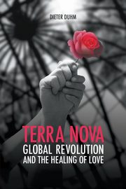 Terra Nova. Global Revolution and the Healing of Love, Duhm Dieter